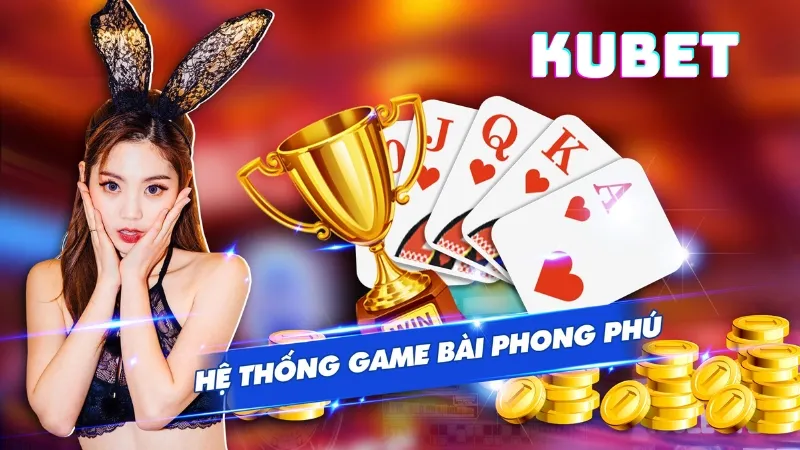 Game bài KUBET - Bộ sưu tập phong phú các game bài 