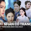 Gái Xinh Cổ Trang: Nhan Sắc Mê Hoặc Màn Ảnh Hoa Ngữ