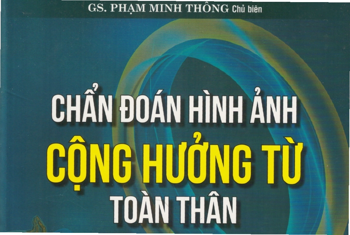 [Giới thiệu] Chẩn đoán hình ảnh CỘNG HƯỞNG TỪ toàn thân – GS. Phạm Minh Thông