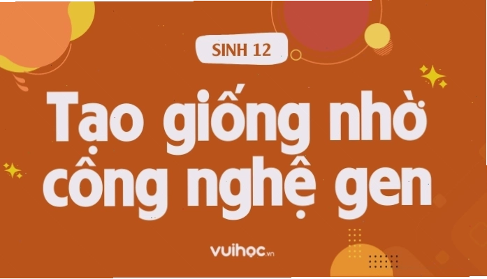 Tạo giống cây trồng bằng công nghệ gen