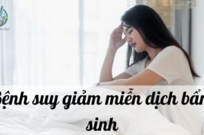 Tìm hiểu về bệnh suy giảm miễn dịch bẩm sinh và cách khắc phục