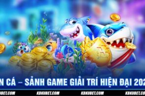 Chơi bắn cá Kubet77 – Game vui với giải thưởng hấp dẫn