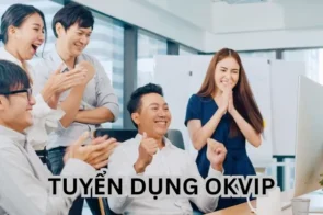 Tuyển dụng OKVIP cơ hội nghề nghiệp và lợi ích khi tham gia